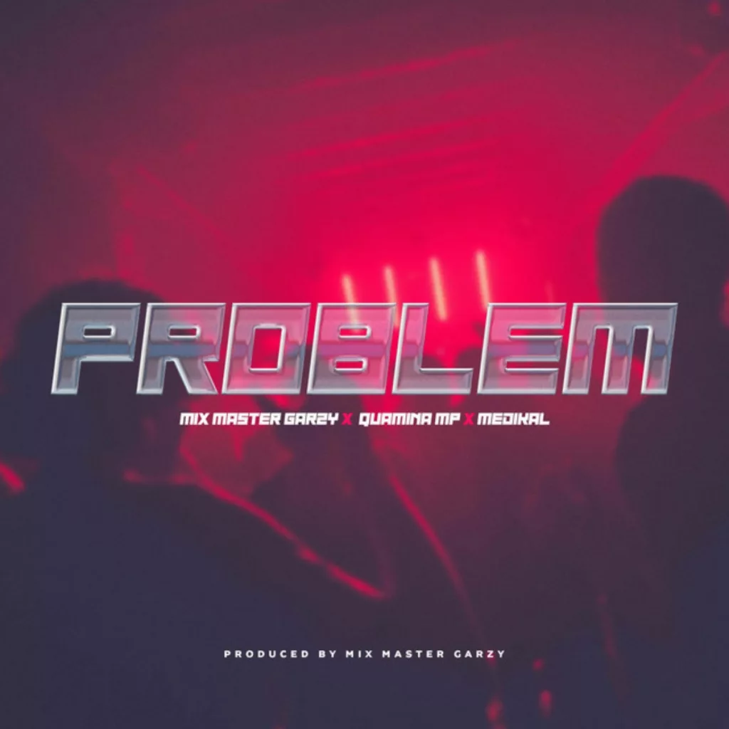 Mix Master Garzy - Problem ft. Quamina Mp & Medikal