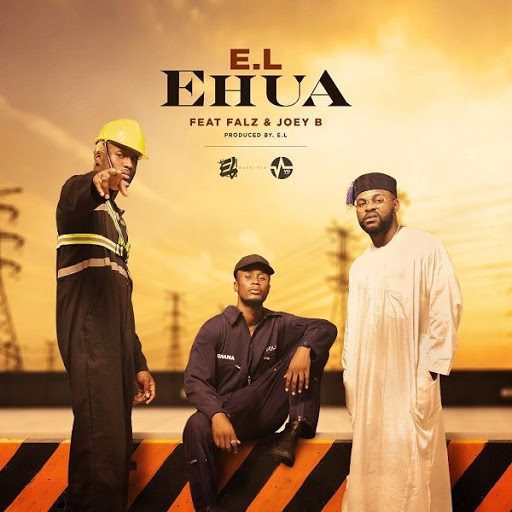 E.L – Ehua E.L – Ehua ft. Joey B x Falz (Prod. by E.L)