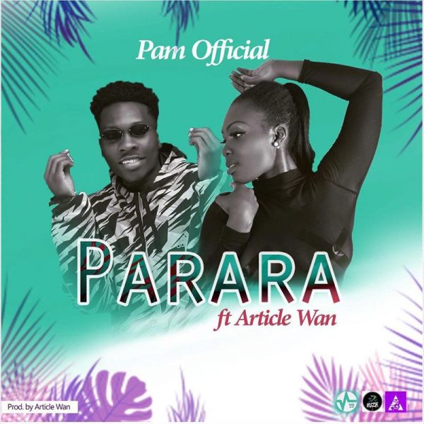 Pam Official – Parara ft. Article Wan Prod by Article Wan Pam Official – Parara ft. Article Wan (Prod by Article Wan)