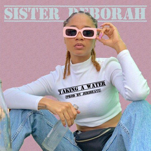 Sister Deborah – Taking A Water Sister Deborah – Taking A Water (Prod. by Jeri Beatz)