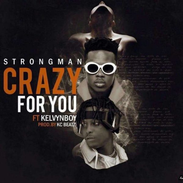 Strongman – Crazy For You Ft. Kelvyn Boy Prod. By Kc Beatz Strongman ft. Kelvyn Boy – Crazy For You (Prod by Kc Beatz)