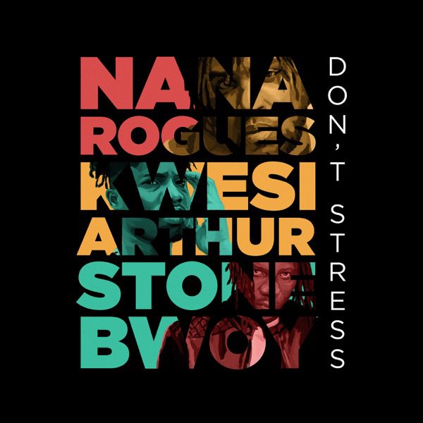 Nana Rogues – Dont Stress ft. Stonebwoy Kwesi Arthur Nana Rogues – Don’t Stress ft. Stonebwoy & Kwesi Arthur