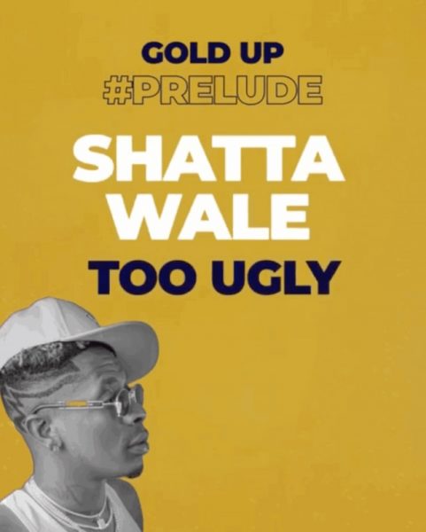 Shatta Wale – Too Ugly Shatta Wale – Too Ugly (Prod. by Gold Up Music)