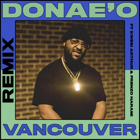 DonaeO – Vancouver Remix Donae’O – Vancouver (Remix) ft. Frenzo & Kwesi Arthur
