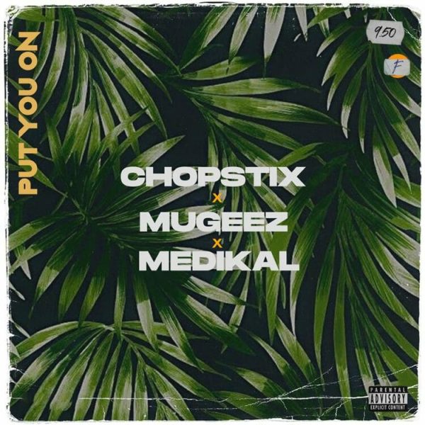 Chopstix - Put You On ft. Mugeez (R2bees) & Medikal