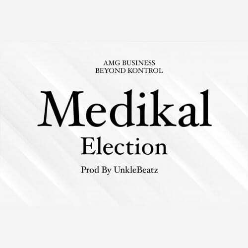 Medikal – Election (Prod. by Unkle Beatz) Medikal – Election (Prod. by Unkle Beatz)