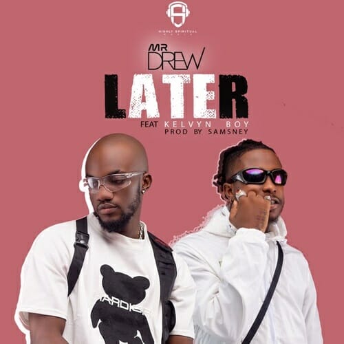 Mr Drew – Later Ft. Kelvyn Boy Mr Drew – Later Ft. Kelvyn Boy