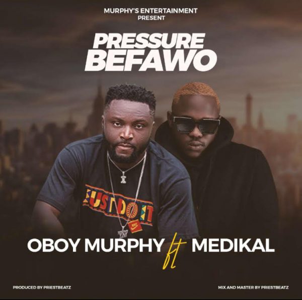Oboy Murphy – Pressure Befawo Ft. Medikal Oboy Murphy – Pressure Befawo Ft. Medikal
