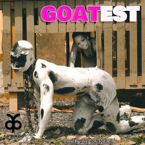 AY Poyoo – Goatest (Prod. By Jay Scratch) AY Poyoo – Goatest (Prod. By Jay Scratch)