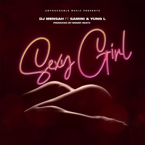 DJ Mensah – Sexy Girl Ft. Samini & Yung L DJ Mensah – Sexy Girl Ft. Samini & Yung L