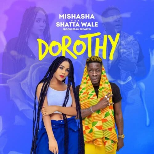 Mishasha – Dorothy Ft. Shatta Wale Mishasha – Dorothy Ft. Shatta Wale