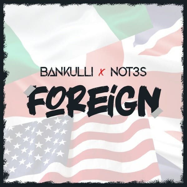 Bankulli – Foreign ft. Not3s (Prod. by DJ Coublon)