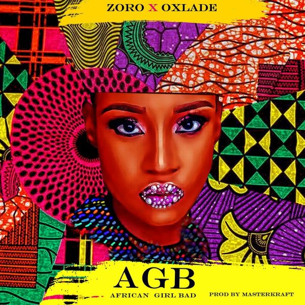 Zoro – African Girl Bad (AGB) ft. Oxlade (Prod. by Masterkraft)