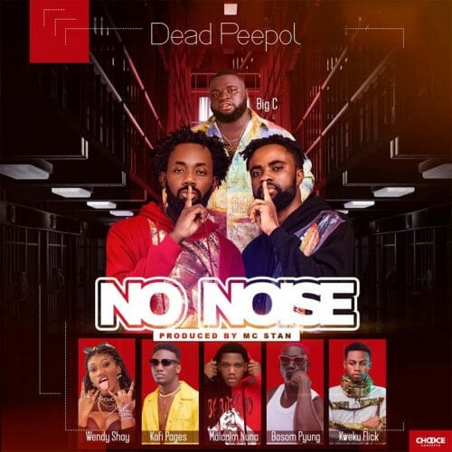 Dead Peepol – No Noise ft Big C , Bosom P-Yung ,Kweku Flick , Kofi Pages, Wendy Shay & Malcolm Nuna