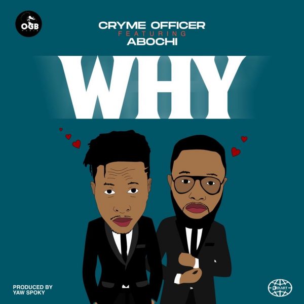Cryme Officer - Why ft. Abochi (Prod. by Yaw Spoky)
