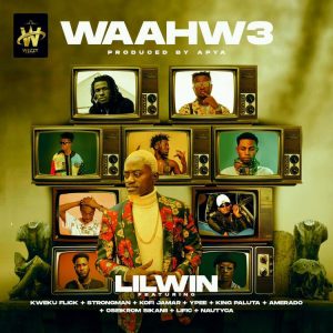 Lil Win - Waahw3 ft. Kweku Flick, Strongman, Kofi Jamar, Ypee, King Paluta, Amerado, Oseikrom Sikanii, Lific & Nautyca