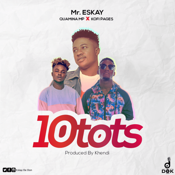 Mr. Eskay – 10 Tots ft. Quamina Mp x Kofi Pages (Prod. by Khendi) Mr. Eskay – 10 Tots ft. Quamina Mp x Kofi Pages (Prod. by Khendi)