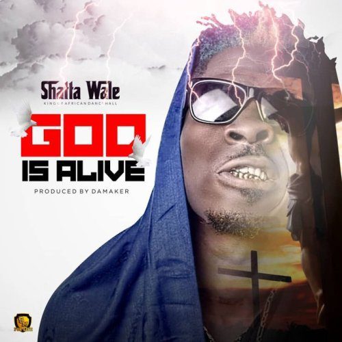 Shatta Wale – God Is Alive(Prod. by Da Maker) Shatta Wale – God Is Alive(Prod. by Da Maker)