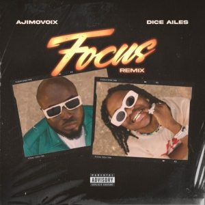 Ajimovoix – Focus (Remix) ft. Dice Ailes