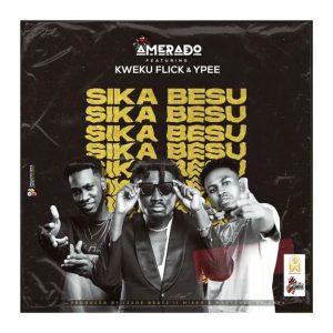 Amerado – Sika Besu ft. Kweku Flick & Ypee