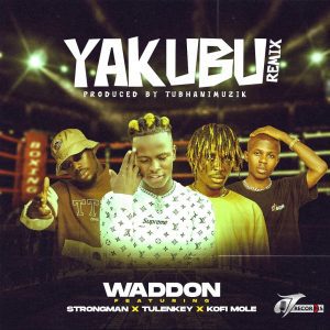 Waddon – Yakubu (Remix) ft. Strongman, Tulenkey & Kofi Mole