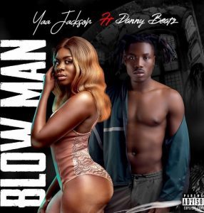Yaa Jackson – Blow Man ft. Danny Beatz Yaa Jackson – Blow Man ft. Danny Beatz