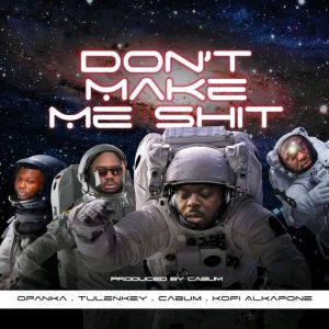 Cabum – Don't Make Me Shit ft. Tulenkey, Opanka & Kofi Alkapone