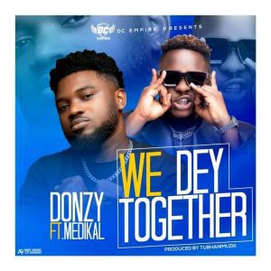 Donzy – We Dey Together ft. Medikal Donzy – We Dey Together ft. Medikal
