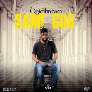 Ogidi Brown – Same God Prod. By Beatz Fada Ogidi Brown – Same God (Prod. By Beatz Fada)