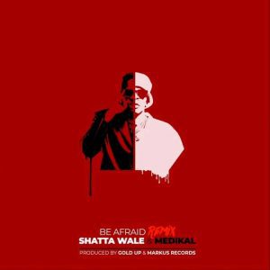Shatta Wale – Be Afraid Remix ft. Medikal Shatta Wale – Be Afraid (Remix) ft. Medikal