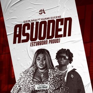 Sista Afia – Asuoden (Stubborn Proud) ft. Kuami Eugene