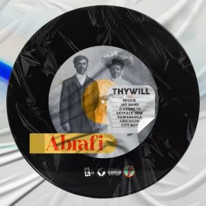 Thywill – Abrafi ft. Reggie, Jay Bahd, O’Kenneth, Skyface SDW, Kawabanga, Chicogod & City Boy