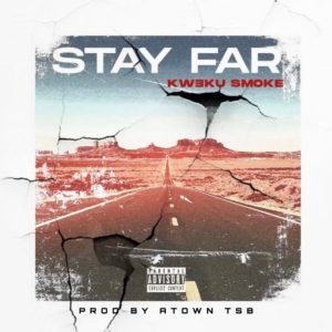 Kweku Smoke – Stay Far (Prod. By Atown TSB)