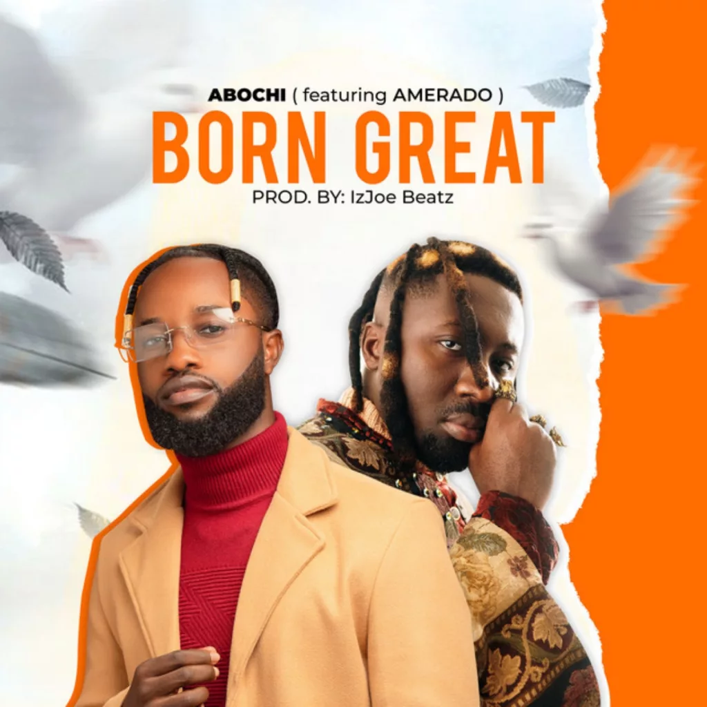 Abochi - Born Great Ft. Amerado