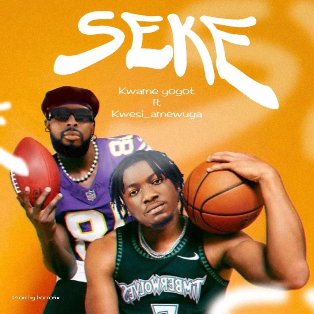 Kwame Yogot – Seke ft. Kwesi Amewuga